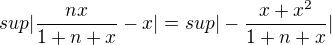 $sup|\frac{nx}{1+n+x}-x|=sup|-\frac{x+x^2}{1+n+x}|$