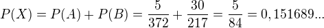 $P(X) = P(A) + P(B) = \frac5{372}+\frac{30}{217} = \frac5{84} = 0,151689...$