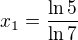 $x_1 = \frac{\ln 5}{\ln 7}$