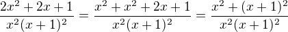 $\frac{2x^2 + 2x + 1}{x^2(x+1)^2} = \frac{x^2 + x^2 + 2x + 1}{x^2(x+1)^2} = \frac{x^2 + (x+1)^2}{x^2(x+1)^2}$