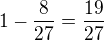 $1-\frac{8}{27}=\frac{19}{27}$