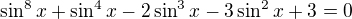$\sin ^{8}x+\sin ^{4}x-2\sin ^{3}x-3\sin ^{2}x+3=0$