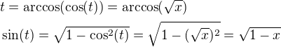 $t=\arccos(\cos(t))=\arccos(\sqrt x)\nl\sin(t)=\sqrt{1-\cos^2(t)}=\sqrt{1-(\sqrt x)^2}=\sqrt{1-x}$