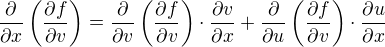 $ \frac{\partial}{\partial x}\( \frac{\partial f}{\partial v}\)=\frac{\partial}{\partial v}\(\frac{\partial f}{\partial v}\)\cdot\frac{\partial v}{\partial x}+\frac{\partial}{\partial u}\(\frac{\partial f}{\partial v}\)\cdot\frac{\partial u}{\partial x}$