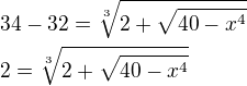 $34-32=\sqrt[3]{2+\sqrt{40-x^4}}\nl2=\sqrt[3]{2+\sqrt{40-x^4}}$