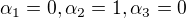 $\alpha_1 = 0, \alpha_2 = 1, \alpha_3 = 0$