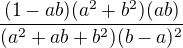 $\frac{(1-ab)(a^2+b^2)(ab)}{(a^2+ab+b^2)(b-a)^2}$