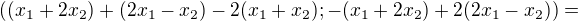 $((x_1+2x_2)+(2x_1-x_2)-2(x_1+x_2);-(x_1+2x_2)+2(2x_1-x_2))=$