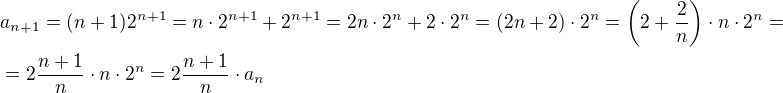 $a_{n+1}=(n+1)2^{n+1}=n\cdot 2^{n+1}+2^{n+1}=2n\cdot 2^{n}+2\cdot 2^n=(2n+2)\cdot 2^n=\(2+\frac{2}{n}\)\cdot n\cdot2^n=\nl=2\frac{n+1}{n}\cdot n\cdot2^n=2\frac{n+1}{n}\cdot a_n$