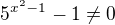 ${5^{x^{2}-1}-1 \neq 0} $