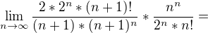 $\lim_{n\to\infty }\frac{2*2^{n}*(n+1)!}{(n+1)*(n+1)^{n}}*\frac{n^{n}}{2^{n}*n!}=$