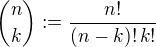 ${n \choose k} := \frac{n!}{(n-k)!\, k!}$
