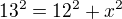 $13^2 = 12^2 + x^2$