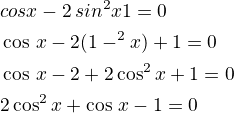 $cos x -2\,sin^2 x 1=0\nl\cos\,x-2(1-\co^2x)+1=0\nl\cos\,x-2+2\cos^2x+1=0\nl2\cos^2x+\cos\,x-1=0$
