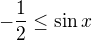$-\frac12\leq\sin x$