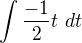 $\int_{}^{}\frac{-1}{2}t \ dt$
