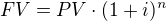 $FV=PV\cdot (1+i)^{n}$