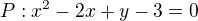$P : x^2 -2x+y-3=0$