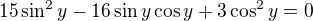 $15\sin^2y-16\sin y\cos y+3\cos^2y=0$