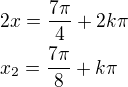 $2x=\frac{7\pi}{4}+2k\pi\nlx_2=\frac{7\pi}{8}+k\pi$