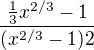 $\frac{\frac{1}{3}x^{2/3}-1}{(x^{2/3}-1)2}$