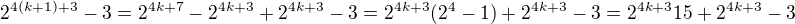 $2^{4(k+1)+3}-3=2^{4k+7} - 2^{4k+3}+2^{4k+3}-3=2^{4k+3}(2^{4}-1)+2^{4k+3}-3=2^{4k+3}15+2^{4k+3}-3$