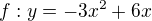 $f: y=-3x^{2}+6x$