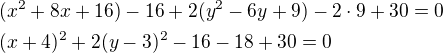 $(x^2+8x+16)-16+2(y^2-6y+9)-2\cdot 9+30=0\nl (x+4)^2+2(y-3)^2-16-18+30=0$