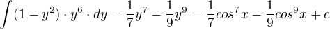 $\int_{}^{}(1-y^{2})\cdot y^{6}\cdot dy= \frac{1}{7}y^{7}-\frac{1}{9}y^{9}=\frac{1}{7}cos^{7}x-\frac{1}{9}cos^{9}x+c$