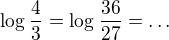 $\log_{}\frac{4}{3}=\log_{}\frac{36}{27}=\ldots $