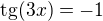 $\text{tg}(3x)=-1$