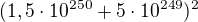 $(1,5\cdot 10^{250} + 5\cdot 10^{249})^2 $