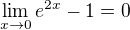 $\lim_{x \to 0} {e^{2x} - 1} = 0$