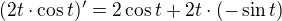$(2t\cdot \cos t)^{\prime}=2\cos t+2t\cdot (-\sin t)$