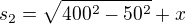 $s_{2}= \sqrt{400^2 - 50^2}+x$