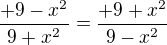 $\frac{+9-x^2}{9+x^2} =\frac{+9+x^2}{9-x^2} $