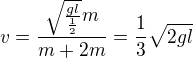$v=\frac{\sqrt{\frac{gl}{\frac12}}m}{m+2m}=\frac13\sqrt{2gl}$