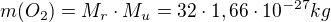 $m(O_{2})=M_{r}\cdot M_{u}=32\cdot 1,66\cdot 10^{-27}kg$