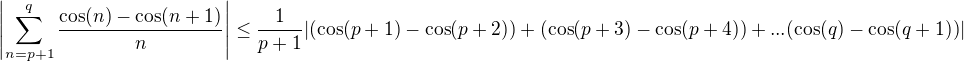 $\left|\sum_{n=p+1}^{q}\frac{\cos(n)-\cos(n+1)}{n}\right|\le\frac{1}{p+1}|(\cos(p+1)-\cos(p+2))+(\cos(p+3)-\cos(p+4))+...(\cos(q)-\cos(q+1))|$