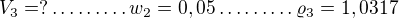 $V_{3}=? \ldots \ldots \ldots w_{2}=0,05\ldots \ldots \ldots \varrho _{3}=1,0317$