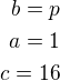 $b=p\\a=1\\c=16$