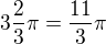 $3\frac 23 \pi= \frac {11}{3}\pi$