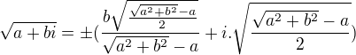 $\sqrt{a+bi}=\pm(\frac{b \sqrt{\frac{\sqrt{a^2+b^2}-a}{2}}}{\sqrt{a^2+b^2}-a}+i.\sqrt{\frac{\sqrt{a^2+b^2}-a}{2}})$