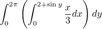 $\int_0^{2\pi}\(\int_0^{2+\sin{y}}\frac{x}{3}dx\)dy$