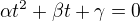 $\alpha t^2 + \beta t +\gamma = 0$