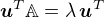 $\boldsymbol{u}^T\mathbb{A} = \lambda\, \boldsymbol{u}^T$