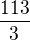 $\frac{113}{3}$