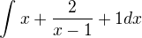 $\int_{}^{}x+\frac{2}{x-1}+1 dx$