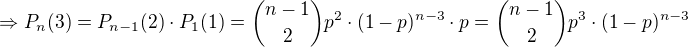 $\Rightarrow P_n(3) = P_{n-1}(2) \cdot P_1(1) = {n-1 \choose 2} p^2\cdot (1-p)^{n-3}\cdot p= {n-1 \choose 2} p^3\cdot (1-p)^{n-3}$