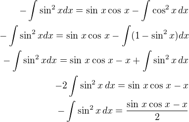 $-\int \sin^2x dx=\sin\,x\cos\,x-\int\cos^2x\,dx\\-\int \sin^2x dx=\sin\,x\cos\,x-\int(1-\sin^2x)dx\\-\int \sin^2x dx=\sin\,x\cos\,x-x+\int\sin^2x\,dx\\-2\int\sin^2x\,dx=\sin\,x\cos\,x-x\\-\int\sin^2x\,dx=\frac{\sin\,x\cos\,x-x}{2}$